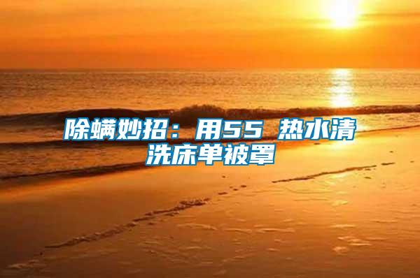 除螨妙招:用55℃熱水清洗床單被罩