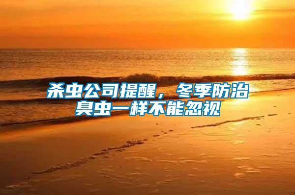 殺蟲公司提醒,冬季防治臭蟲一樣不能忽視