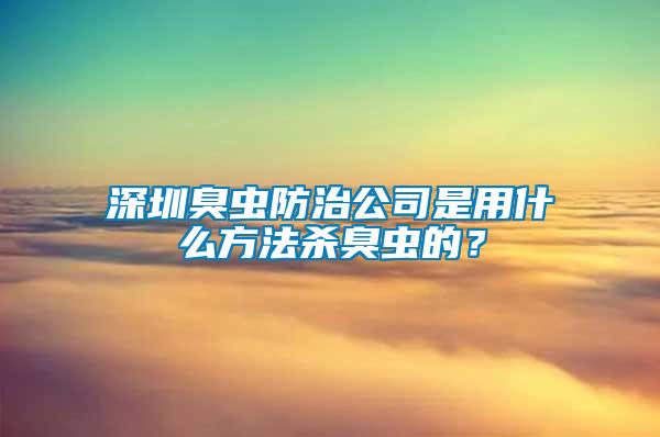 深圳臭蟲防治公司是用什么方法殺臭蟲的？