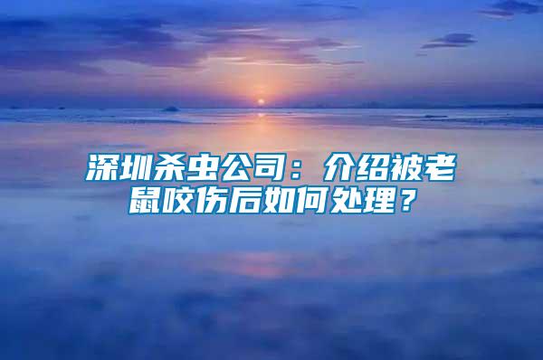 深圳殺蟲公司：介紹被老鼠咬傷后如何處理？