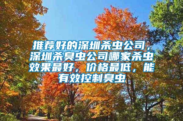推薦好的深圳殺蟲公司,深圳殺臭蟲公司哪家殺蟲效果最好,價格最低,能有效控制臭蟲