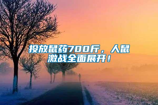 投放鼠藥700斤,人鼠激戰全面展開!
