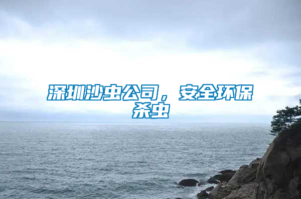 深圳沙蟲公司,安全環保殺蟲