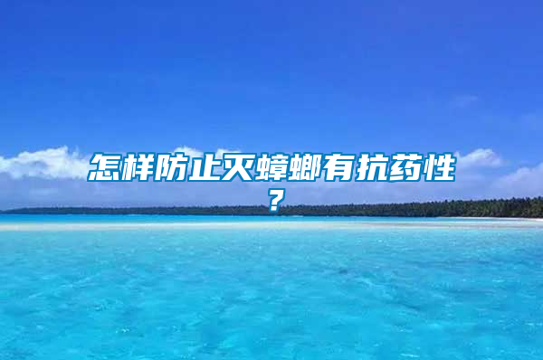 怎樣防止滅蟑螂有抗藥性？